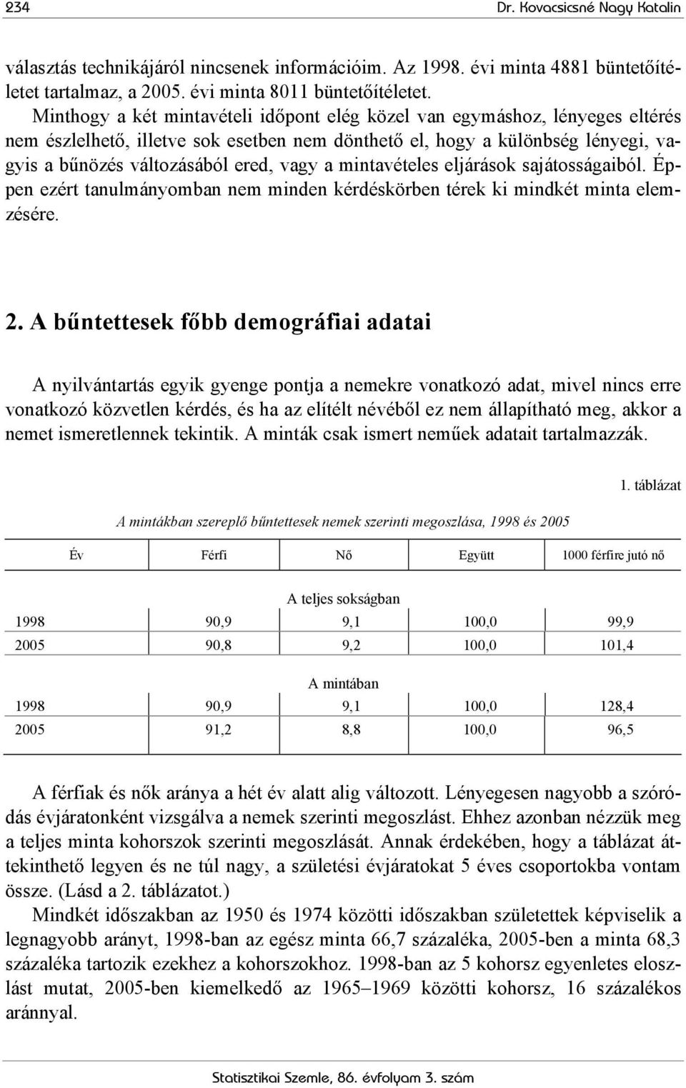 mintavételes eljárások sajátosságaiból. Éppen ezért tanulmányomban nem minden kérdéskörben térek ki mindkét minta elemzésére. 2.