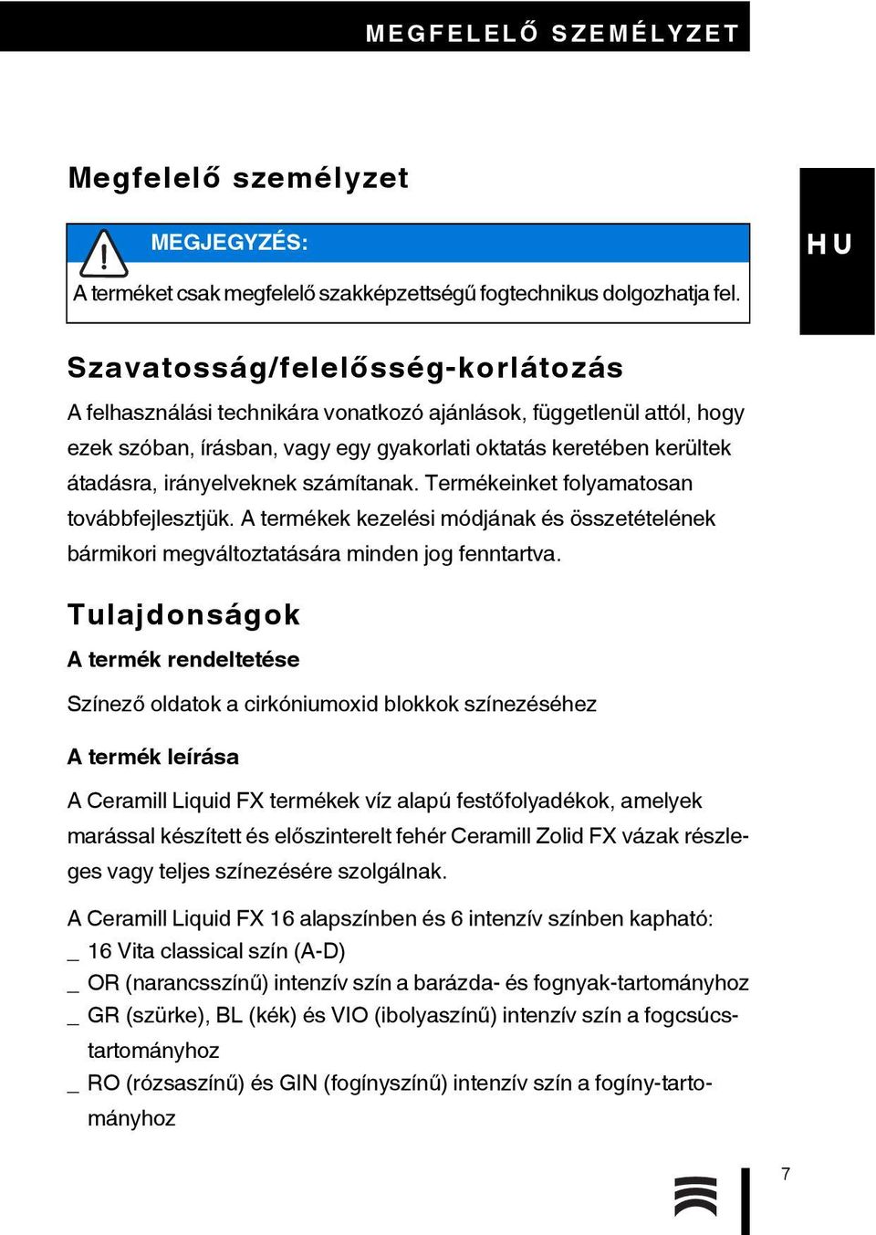 számítanak. Termékeinket folyamatosan továbbfejlesztjük. A termékek kezelési módjának és összetételének bármikori megváltoztatására minden jog fenntartva.