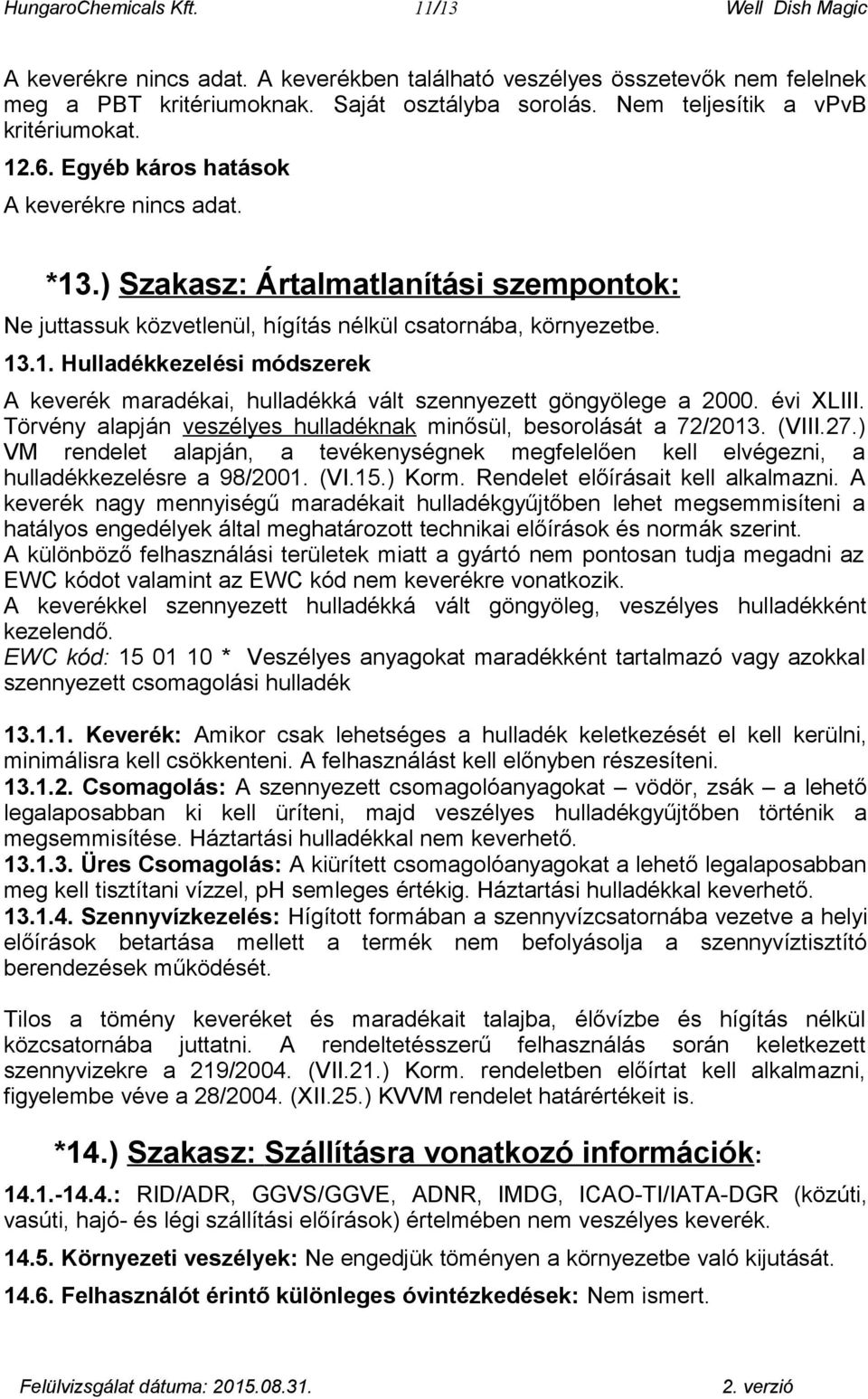 évi XLIII. Törvény alapján veszélyes hulladéknak minősül, besorolását a 72/2013. (VIII.27.) VM rendelet alapján, a tevékenységnek megfelelően kell elvégezni, a hulladékkezelésre a 98/2001. (VI.15.