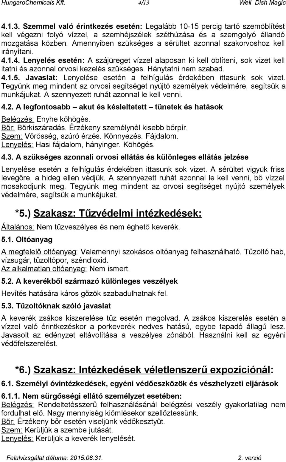 Hánytatni nem szabad. 4.1.5. Javaslat: Lenyelése esetén a felhígulás érdekében ittasunk sok vizet. Tegyünk meg mindent az orvosi segítséget nyújtó személyek védelmére, segítsük a munkájukat.