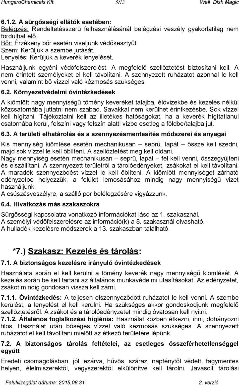 A megfelelő szellőztetést biztosítani kell. A nem érintett személyeket el kell távolítani. A szennyezett ruházatot azonnal le kell venni, valamint bő vízzel való kézmosás szükséges. 6.2.