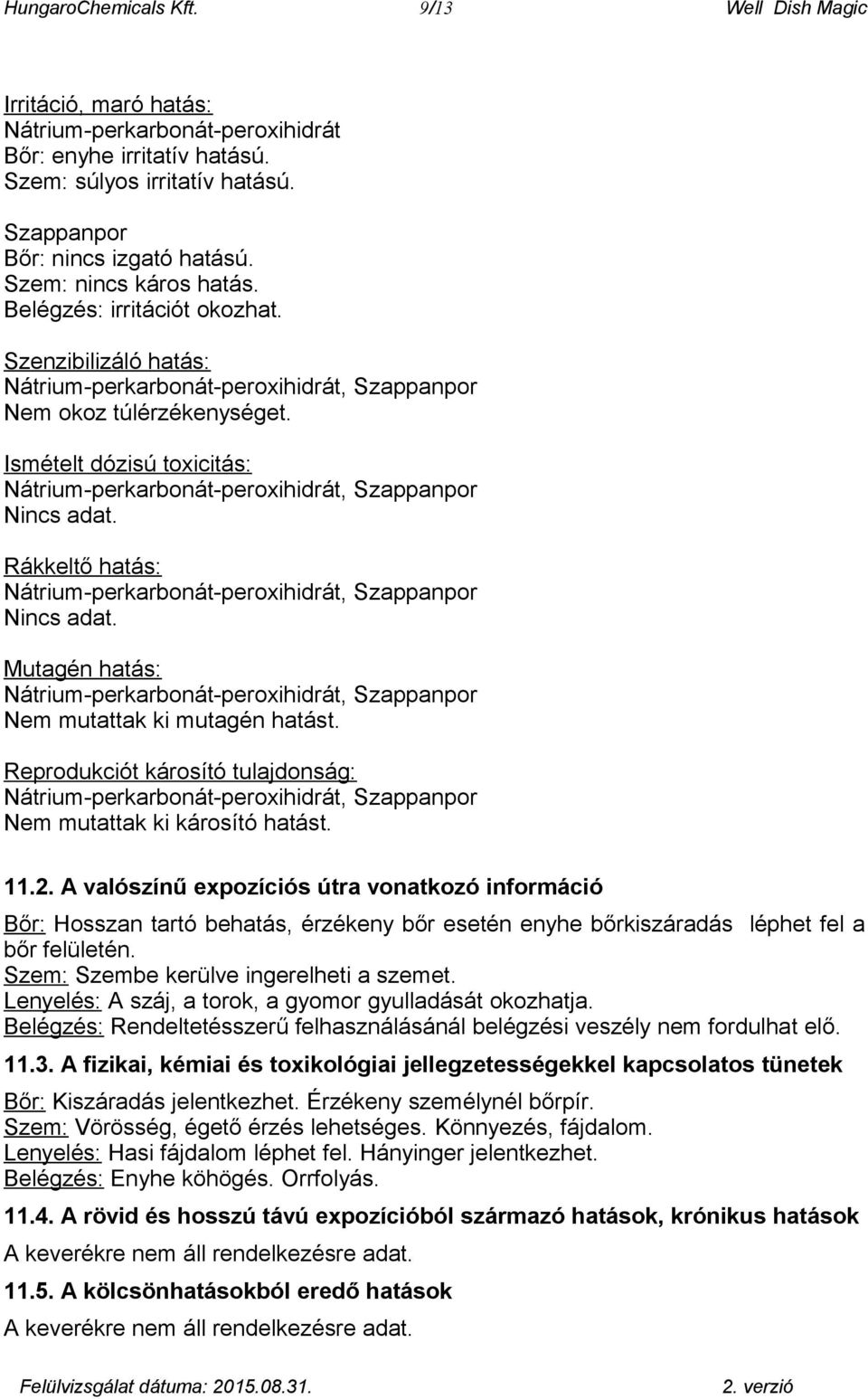 Ismételt dózisú toxicitás: Nátrium-perkarbonát-peroxihidrát, Szappanpor Nincs adat. Rákkeltő hatás: Nátrium-perkarbonát-peroxihidrát, Szappanpor Nincs adat.