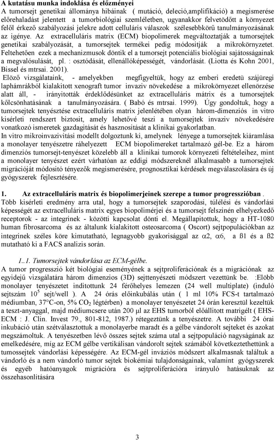 Az extracelluláris matrix (ECM) biopolimerek megváltoztatják a tumorsejtek genetikai szabályozását, a tumorsejtek termékei pedig módositják a mikrokörnyzetet.