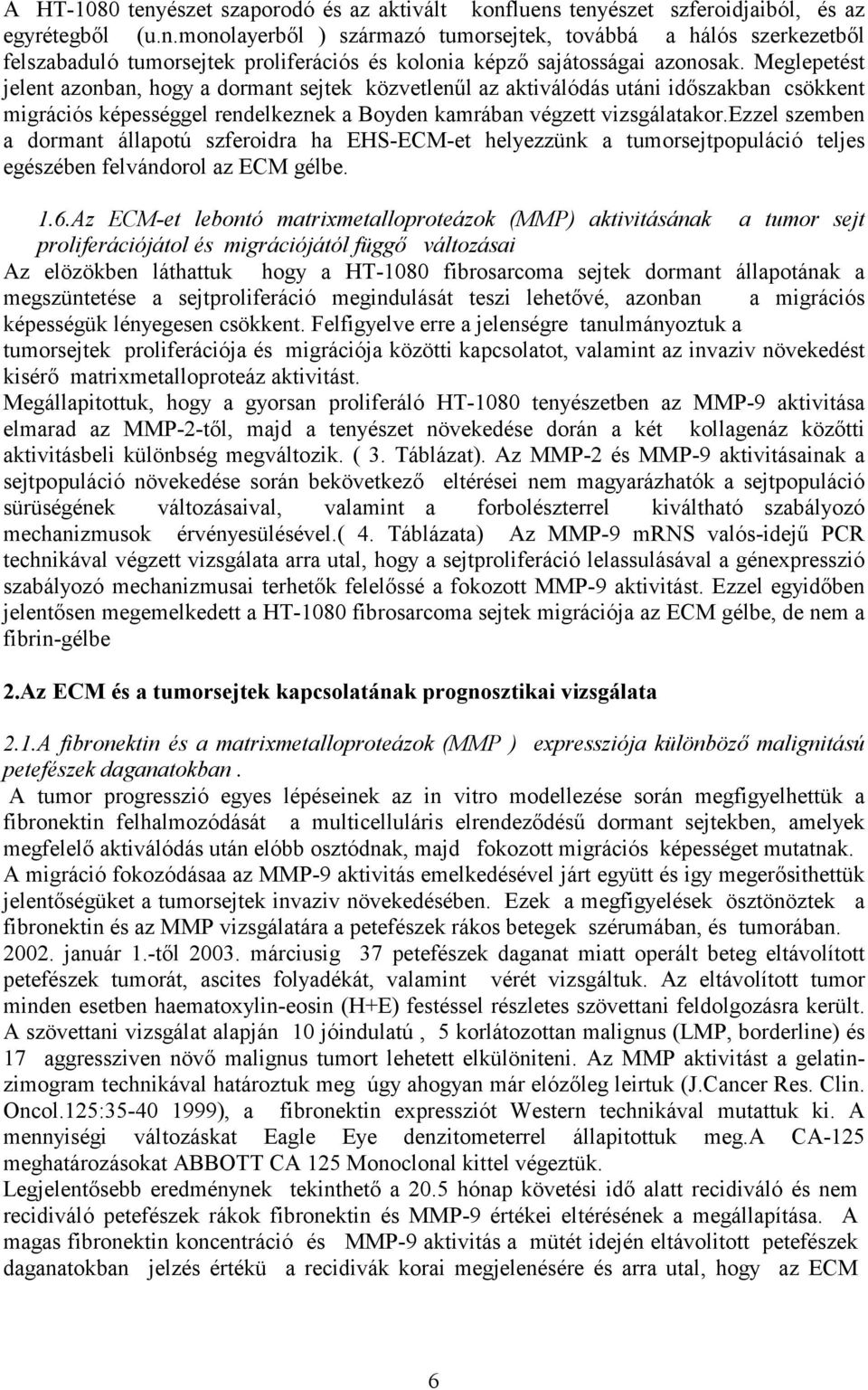 ezzel szemben a dormant állapotú szferoidra ha EHS-ECM-et helyezzünk a tumorsejtpopuláció teljes egészében felvándorol az ECM gélbe. 1.6.