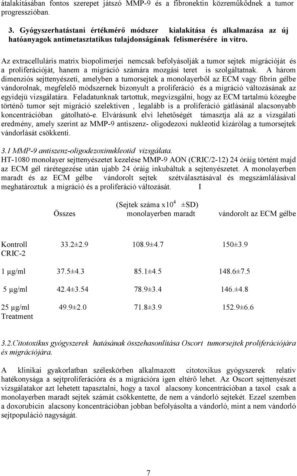 Az extracelluláris matrix biopolimerjei nemcsak befolyásolják a tumor sejtek migrációját és a proliferációját, hanem a migráció számára mozgási teret is szolgáltatnak.