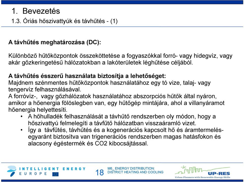 léghűtése céljából. A távhűtés ésszerű használata biztosítja a lehetőséget: Majdnem szénmentes hűtőközpontok használatához egy tó vize, talaj- vagy tengervíz felhasználásával.