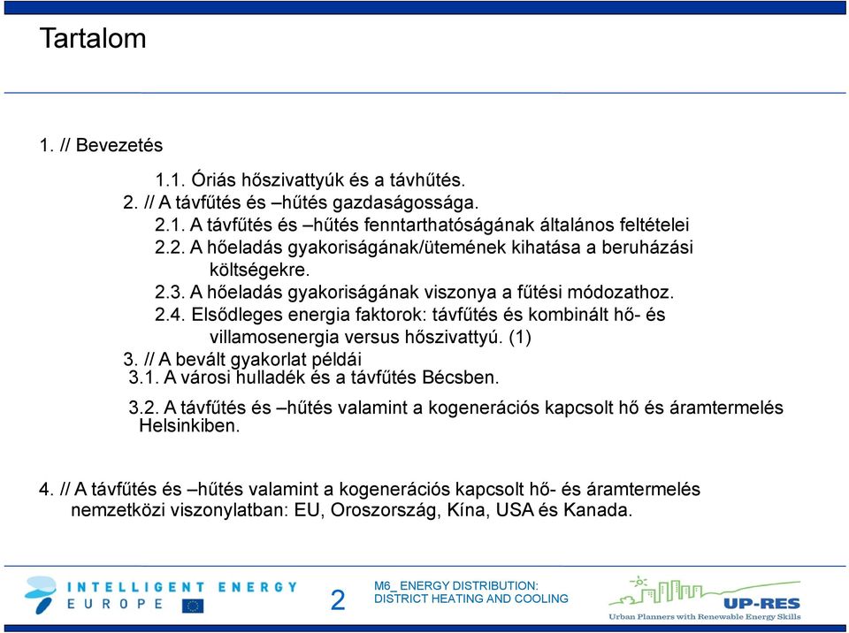 // A bevált gyakorlat példái 3.1. A városi hulladék és a távfűtés Bécsben. 3.2. A távfűtés és hűtés valamint a kogenerációs kapcsolt hő és áramtermelés Helsinkiben. 4.