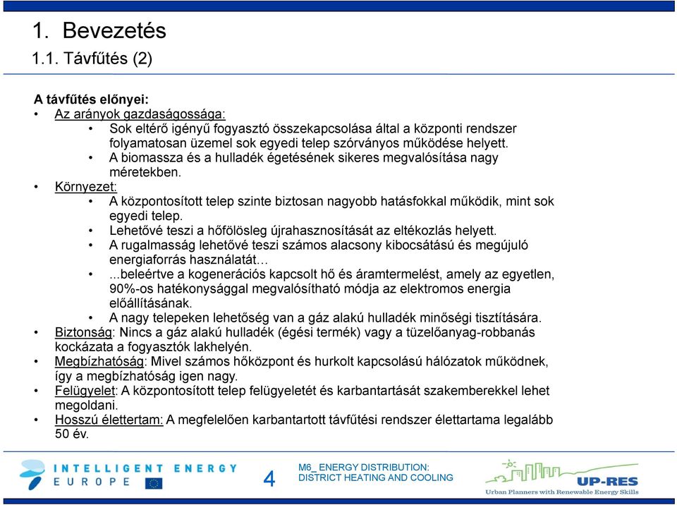 Lehetővé teszi a hőfölösleg újrahasznosítását az eltékozlás helyett. A rugalmasság lehetővé teszi számos alacsony kibocsátású és megújuló energiaforrás használatát.