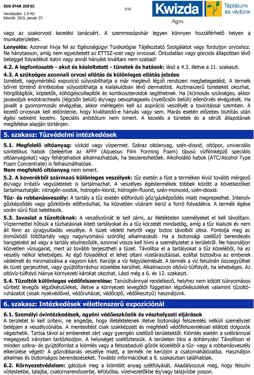 Öntudatlan vagy görcsös állapotban lévő beteggel folyadékot itatni vagy annál hányást kiváltani nem szabad! 4.2. A legfontosabb - akut és késleltetett - tünetek és hatások: lásd a 4.3. illetve a 11.