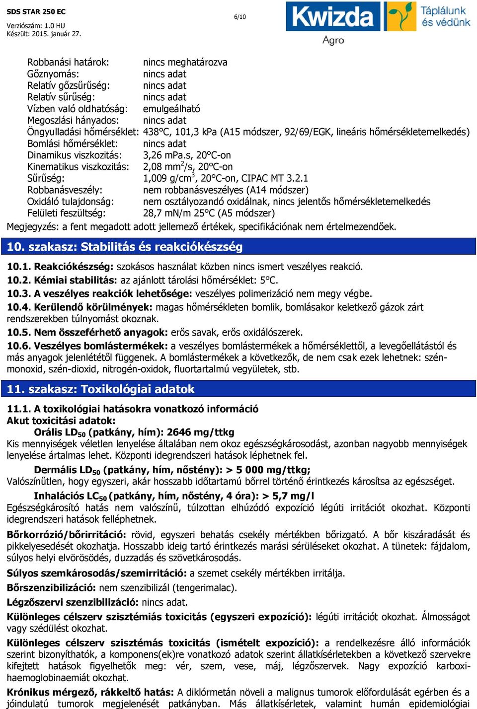 s, 20 C-on Kinematikus viszkozitás: 2,08 mm 2 /s, 20 C-on Sűrűség: 1,009 g/cm 3, 20 C-on, CIPAC MT 3.2.1 Robbanásveszély: nem robbanásveszélyes (A14 módszer) Oxidáló tulajdonság: nem osztályozandó