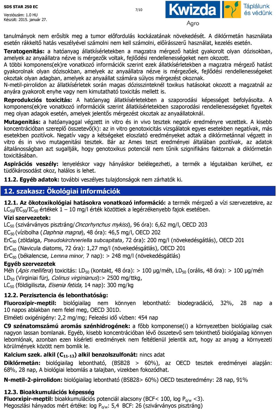 Teratogenitás: a hatóanyag állatkísérletekben a magzatra mérgező hatást gyakorolt olyan dózisokban, amelyek az anyaállatra nézve is mérgezők voltak, fejlődési rendellenességeket nem okozott.