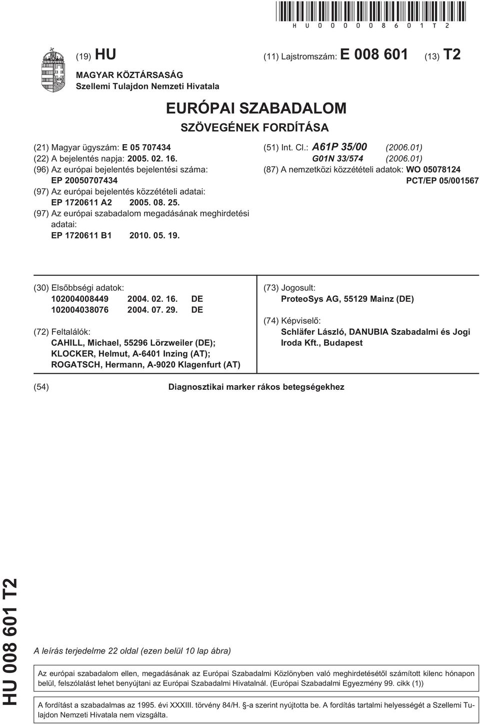 2005. 02. 16. (96) Az európai bejelentés bejelentési száma: EP 20050707434 (97) Az európai bejelentés közzétételi adatai: EP 1720611 A2 2005. 08. 25.