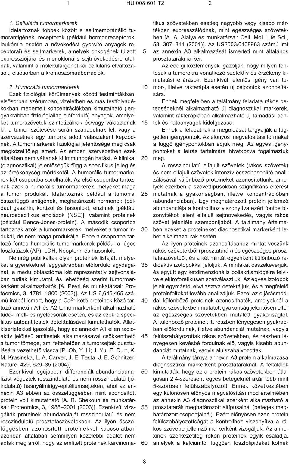 amelyek onkogének túlzott expressziójára és monoklonális sejtnövekedésre utalnak, valamint a molekulárgenetikai celluláris elváltozások, elsõsorban a kromoszómaaberrációk.