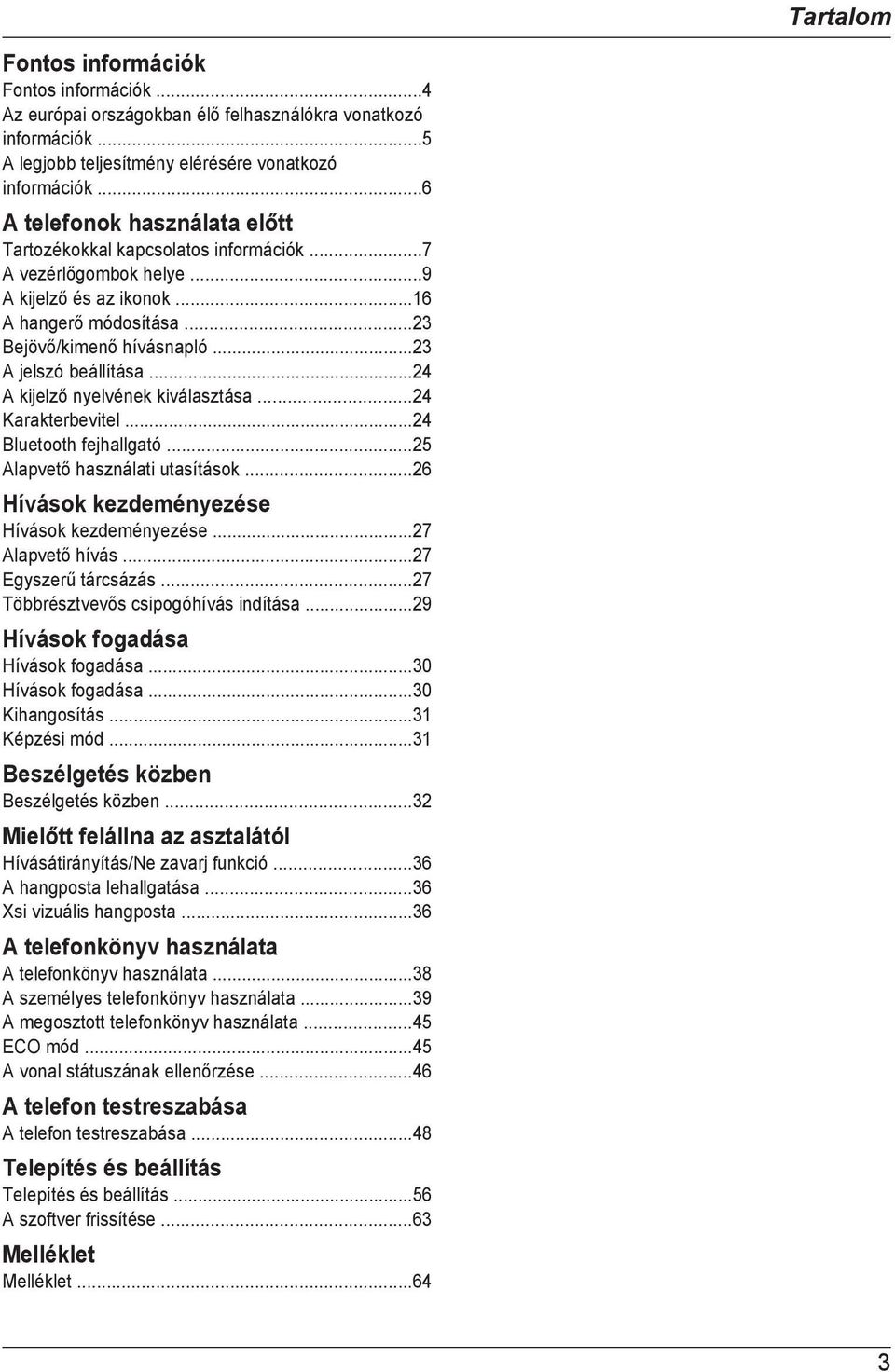 ..23 A jelszó beállítása...24 A kijelző nyelvének kiválasztása...24 Karakterbevitel...24 Bluetooth fejhallgató...25 Alapvető használati utasítások...26 Hívások kezdeményezése Hívások kezdeményezése.