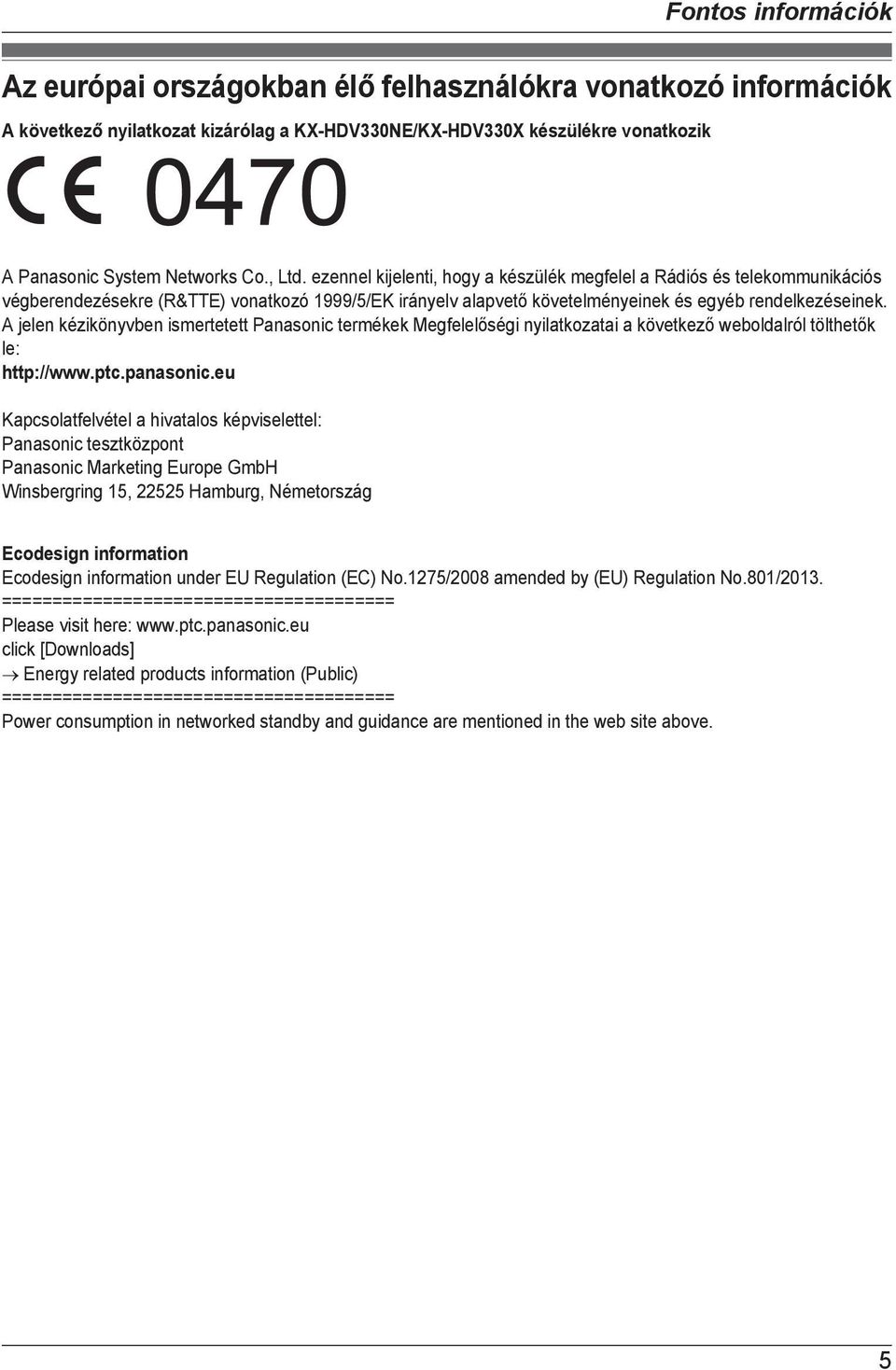 A jelen kézikönyvben ismertetett Panasonic termékek Megfelelőségi nyilatkozatai a következő weboldalról tölthetők le: http://www.ptc.panasonic.