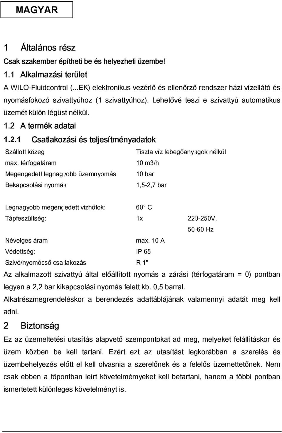 2.1 Csatlakozási és teljesítményadatok Szállott közeg Tiszta víz lebegőanyagok nélkül max.