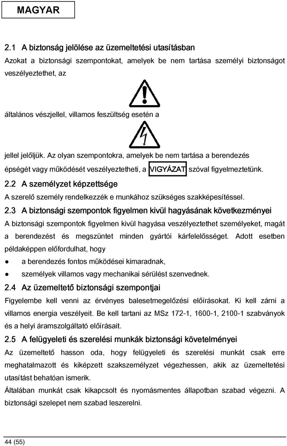 jellel jelőljük. Az olyan szempontokra, amelyek be nem tartása a berendezés épségét vagy működését veszélyeztetheti, a VIGYÁZAT szóval figyelmeztetünk. 2.