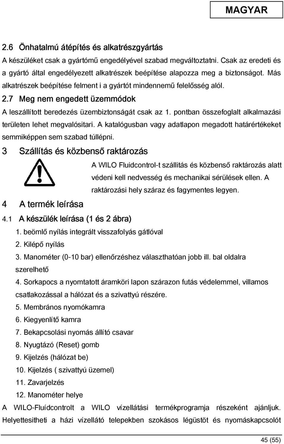 7 Meg nem engedett üzemmódok A leszállított beredezés üzembiztonságát csak az 1. pontban összefoglalt alkalmazási területen lehet megvalósitari.