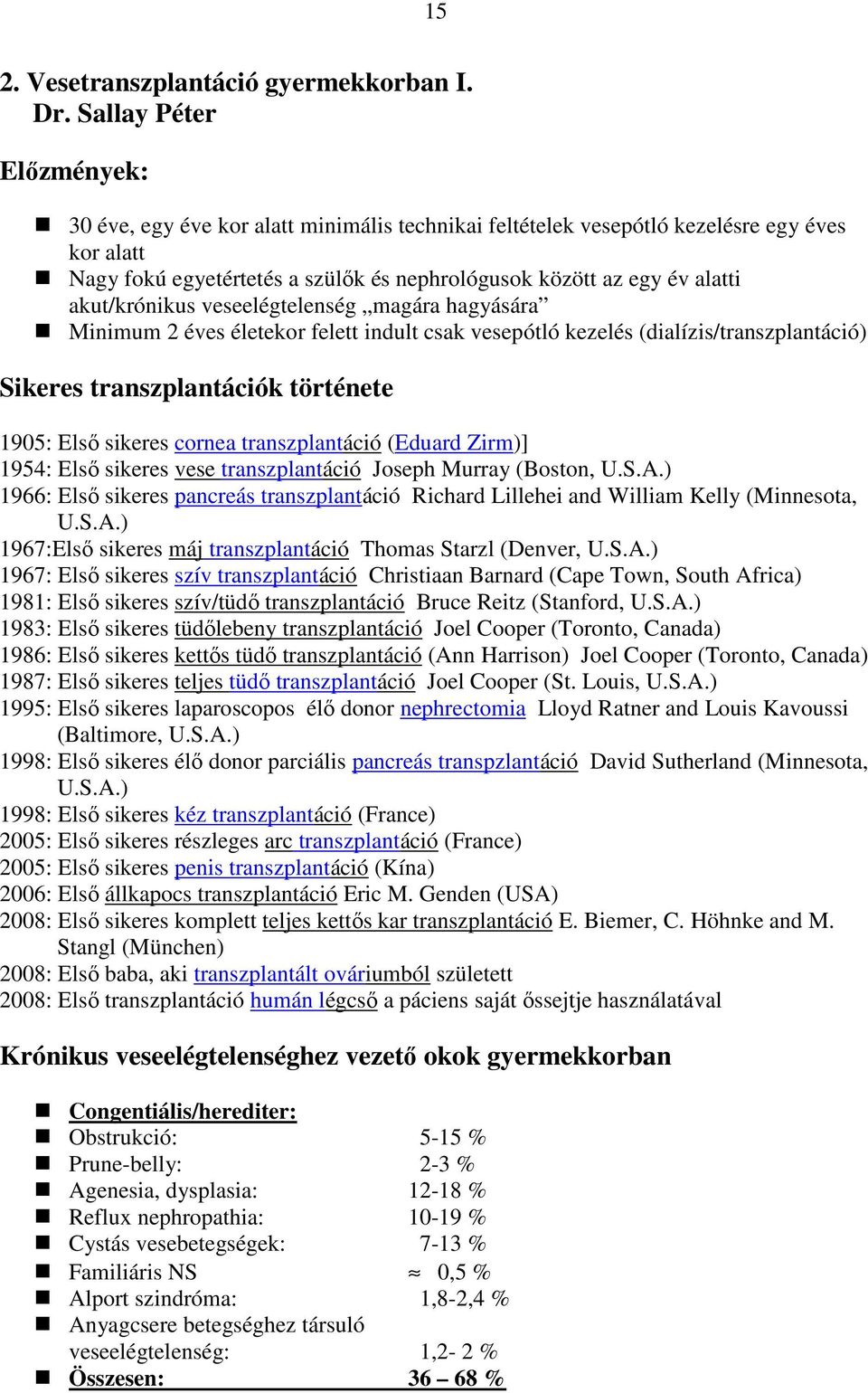 akut/krónikus veseelégtelenség magára hagyására Minimum 2 éves életekor felett indult csak vesepótló kezelés (dialízis/transzplantáció) Sikeres transzplantációk története 1905: Elsı sikeres cornea