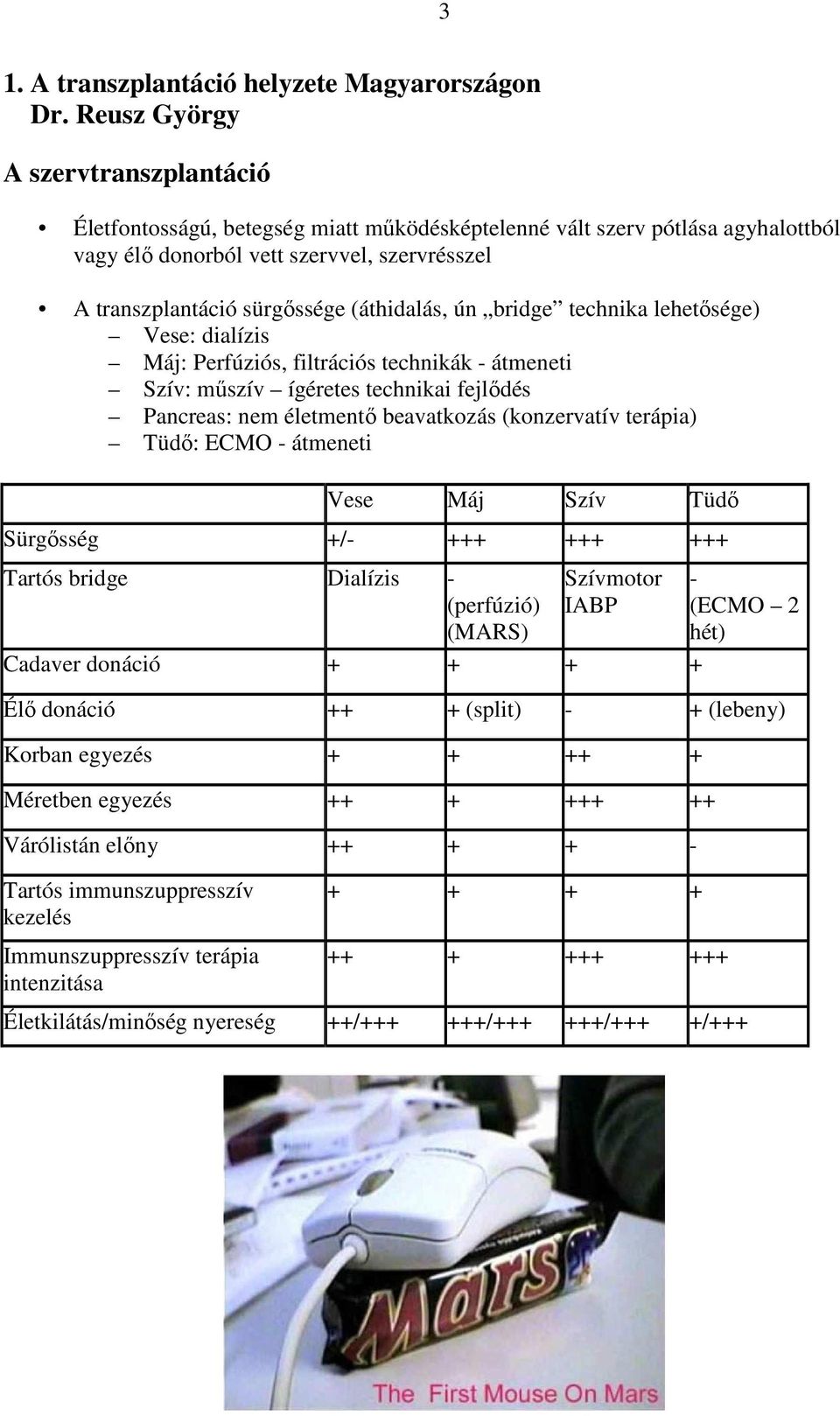 (áthidalás, ún bridge technika lehetısége) Vese: dialízis Máj: Perfúziós, filtrációs technikák - átmeneti Szív: mőszív ígéretes technikai fejlıdés Pancreas: nem életmentı beavatkozás (konzervatív