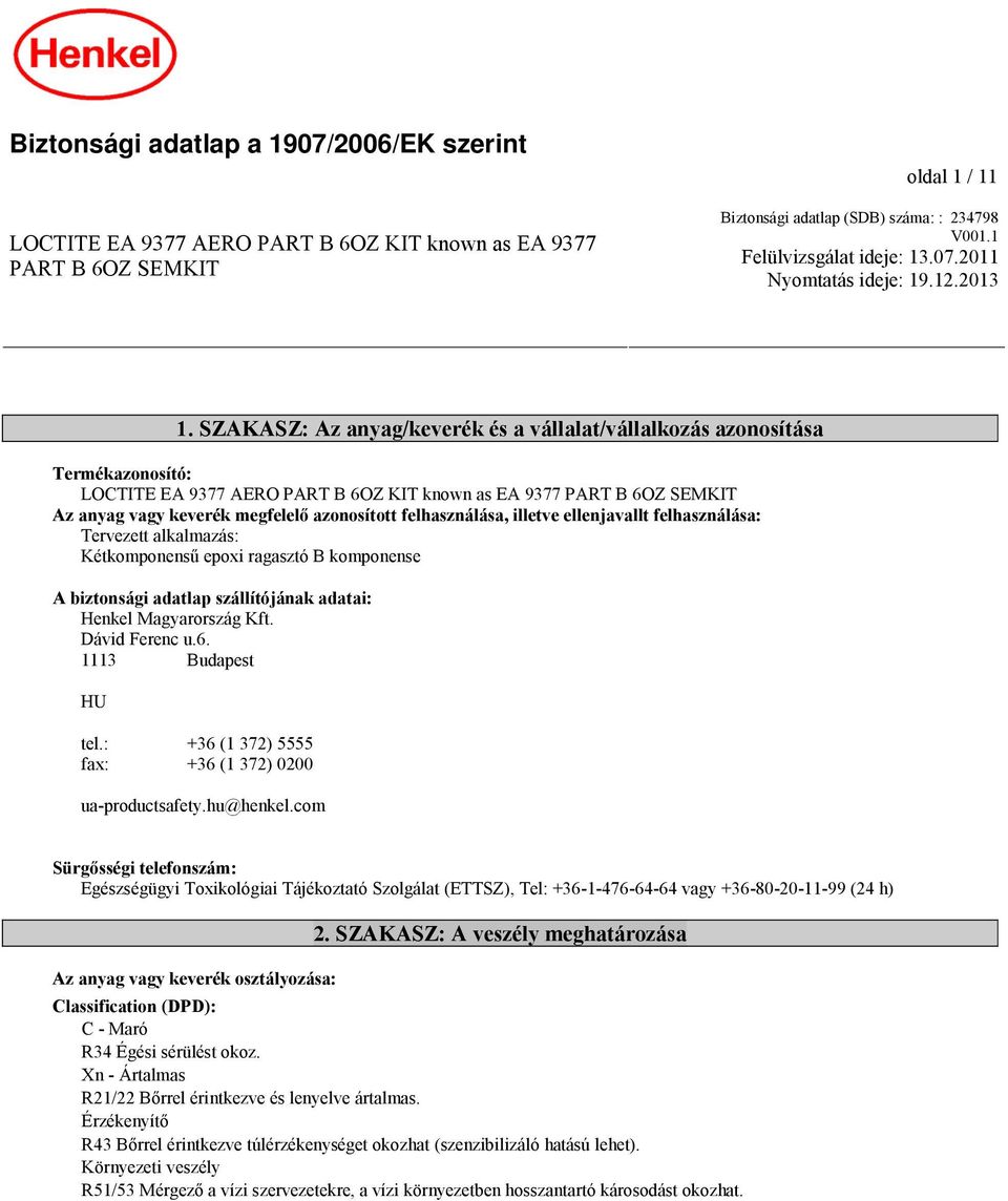 SZAKASZ: Az anyag/keverék és a vállalat/vállalkozás azonosítása Termékazonosító: Az anyag vagy keverék megfelelő azonosított felhasználása, illetve ellenjavallt felhasználása: Tervezett alkalmazás: