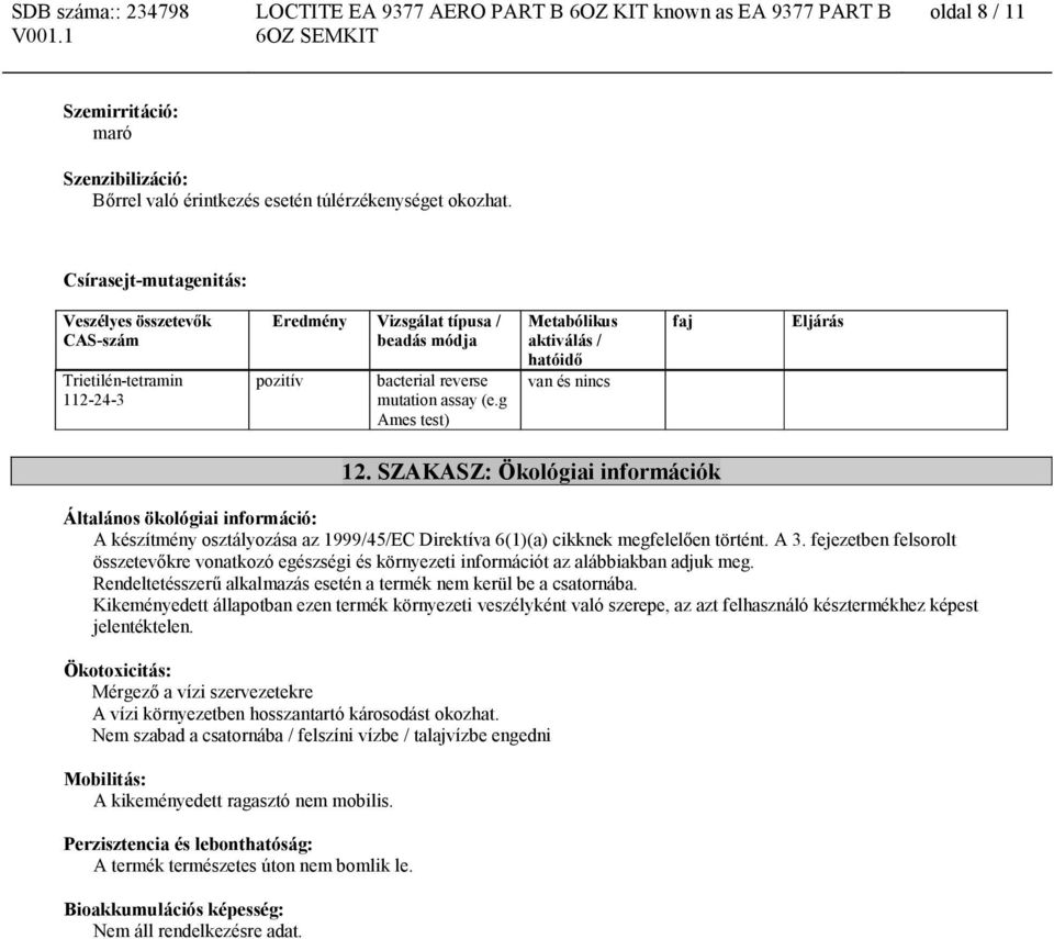 SZAKASZ: Ökológiai információk Általános ökológiai információ: A készítmény osztályozása az 1999/45/EC Direktíva 6(1)(a) cikknek megfelelően történt. A 3.