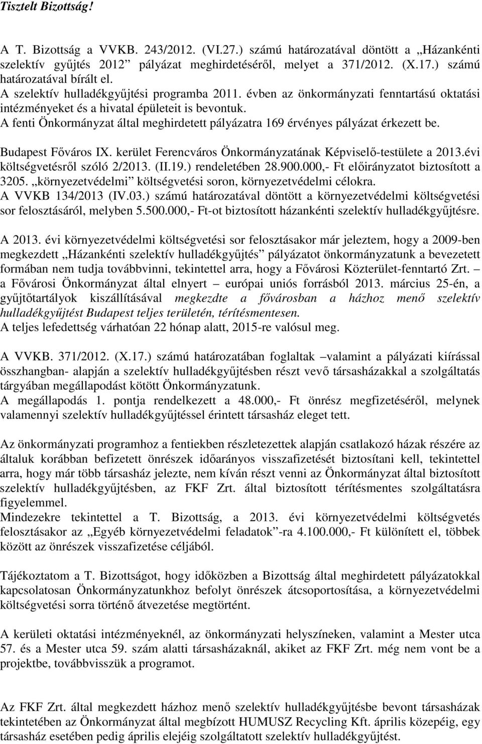 A fenti Önkormányzat által meghirdetett pályázatra 169 érvényes pályázat érkezett be. Budapest Főváros IX. kerület Ferencváros Önkormányzatának Képviselő-testülete a 2013.