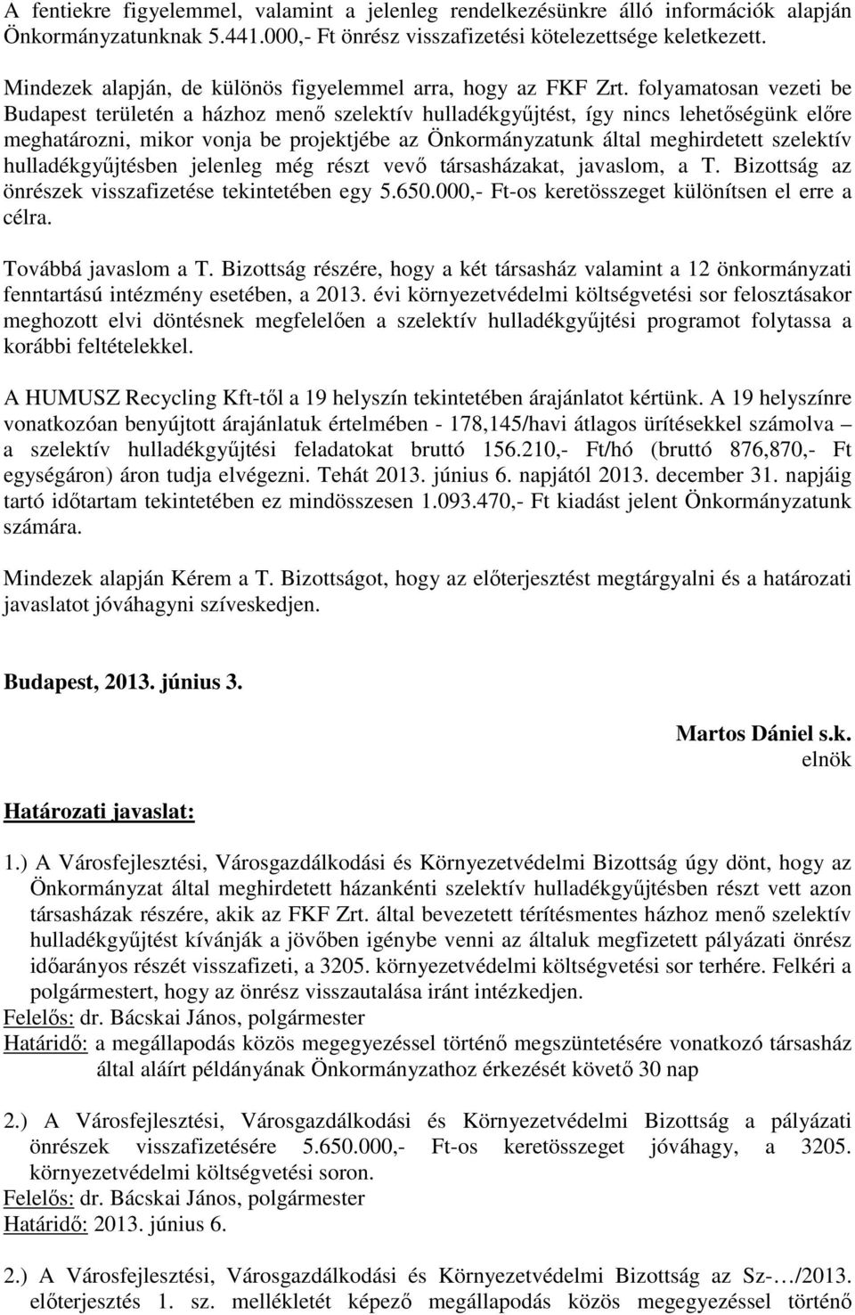 folyamatosan vezeti be Budapest területén a házhoz menő szelektív hulladékgyűjtést, így nincs lehetőségünk előre meghatározni, mikor vonja be projektjébe az Önkormányzatunk által meghirdetett