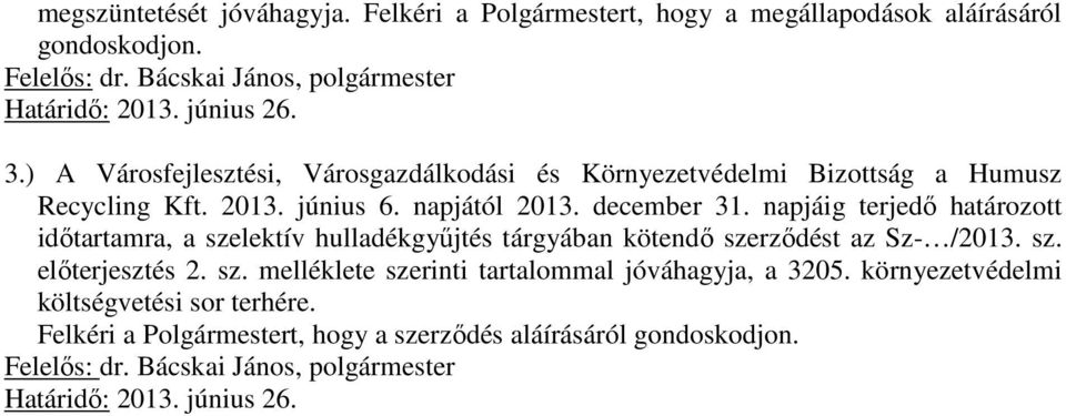 napjáig terjedő határozott időtartamra, a szelektív hulladékgyűjtés tárgyában kötendő szerződést az Sz- /2013. sz. előterjesztés 2. sz. melléklete szerinti tartalommal jóváhagyja, a 3205.