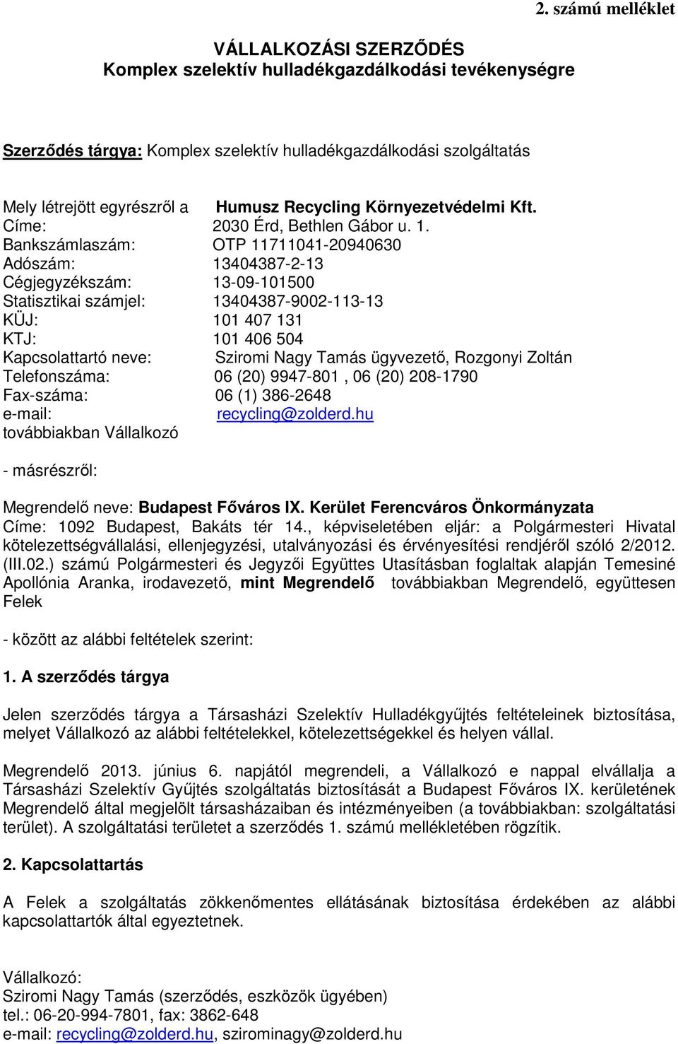 Bankszámlaszám: OTP 11711041-20940630 Adószám: 13404387-2-13 Cégjegyzékszám: 13-09-101500 Statisztikai számjel: 13404387-9002-113-13 KÜJ: 101 407 131 KTJ: 101 406 504 Kapcsolattartó neve: Sziromi