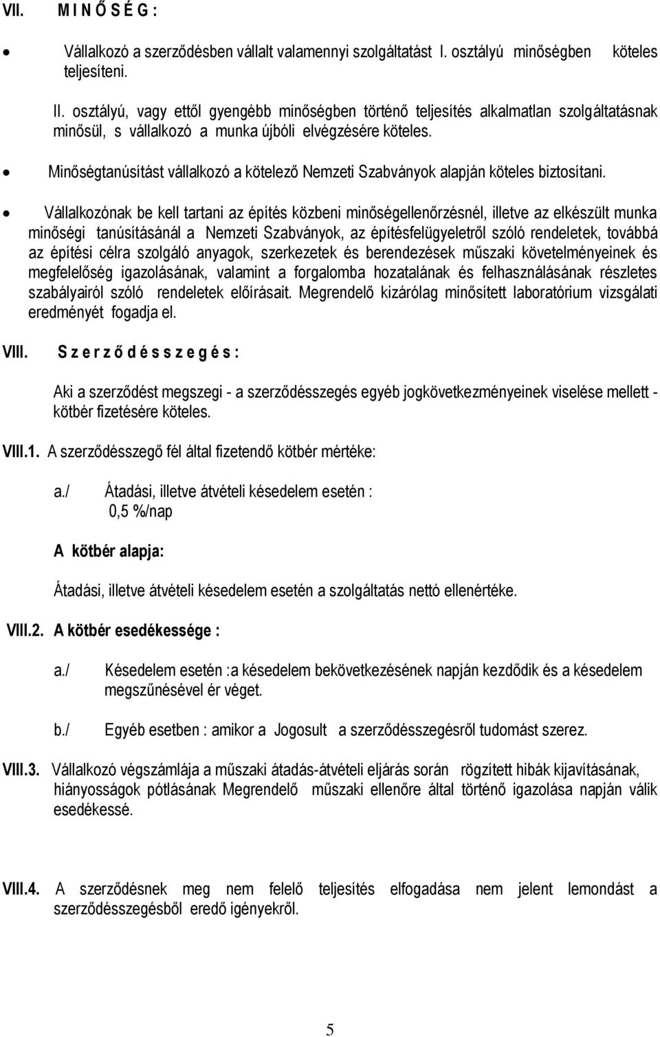 Minőségtanúsítást vállalkozó a kötelező Nemzeti Szabványok alapján köteles biztosítani.