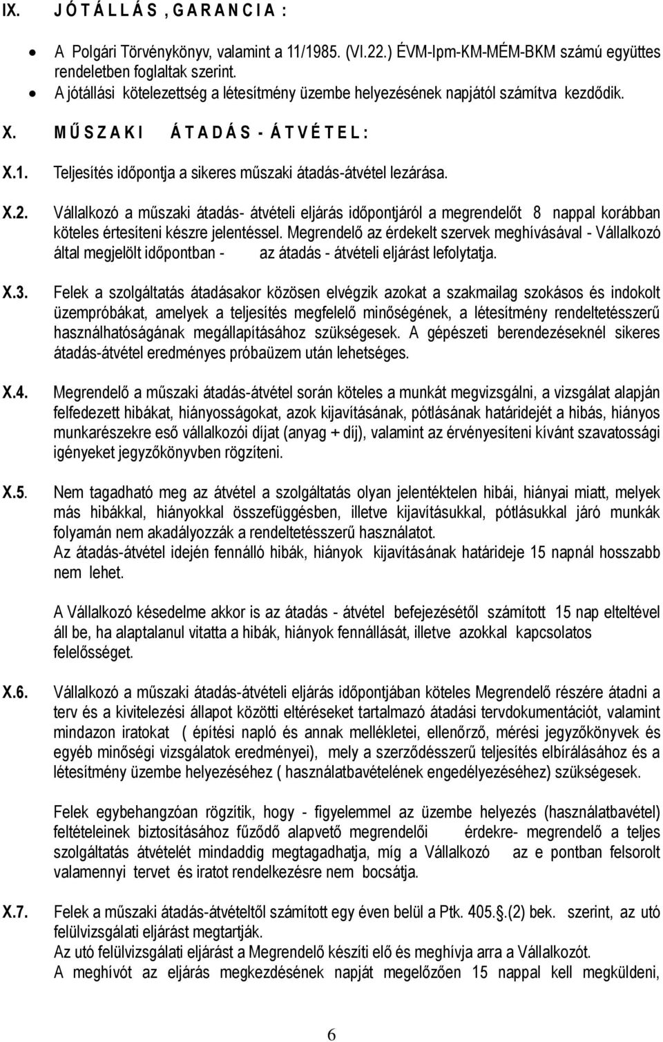 Teljesítés időpontja a sikeres műszaki átadás-átvétel lezárása. Vállalkozó a műszaki átadás- átvételi eljárás időpontjáról a megrendelőt 8 nappal korábban köteles értesíteni készre jelentéssel.