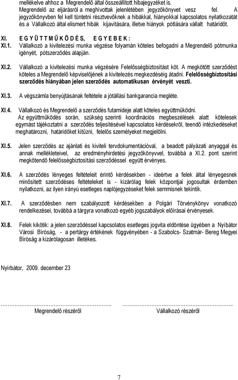 E G Y Ü T T M Ű K Ö D É S, E G Y E B E K : XI.1. Vállalkozó a kivitelezési munka végzése folyamán köteles befogadni a Megrendelő pótmunka igényét, pótszerződés alapján. XI.2. XI.3. XI.4. XI.5. XI.6.