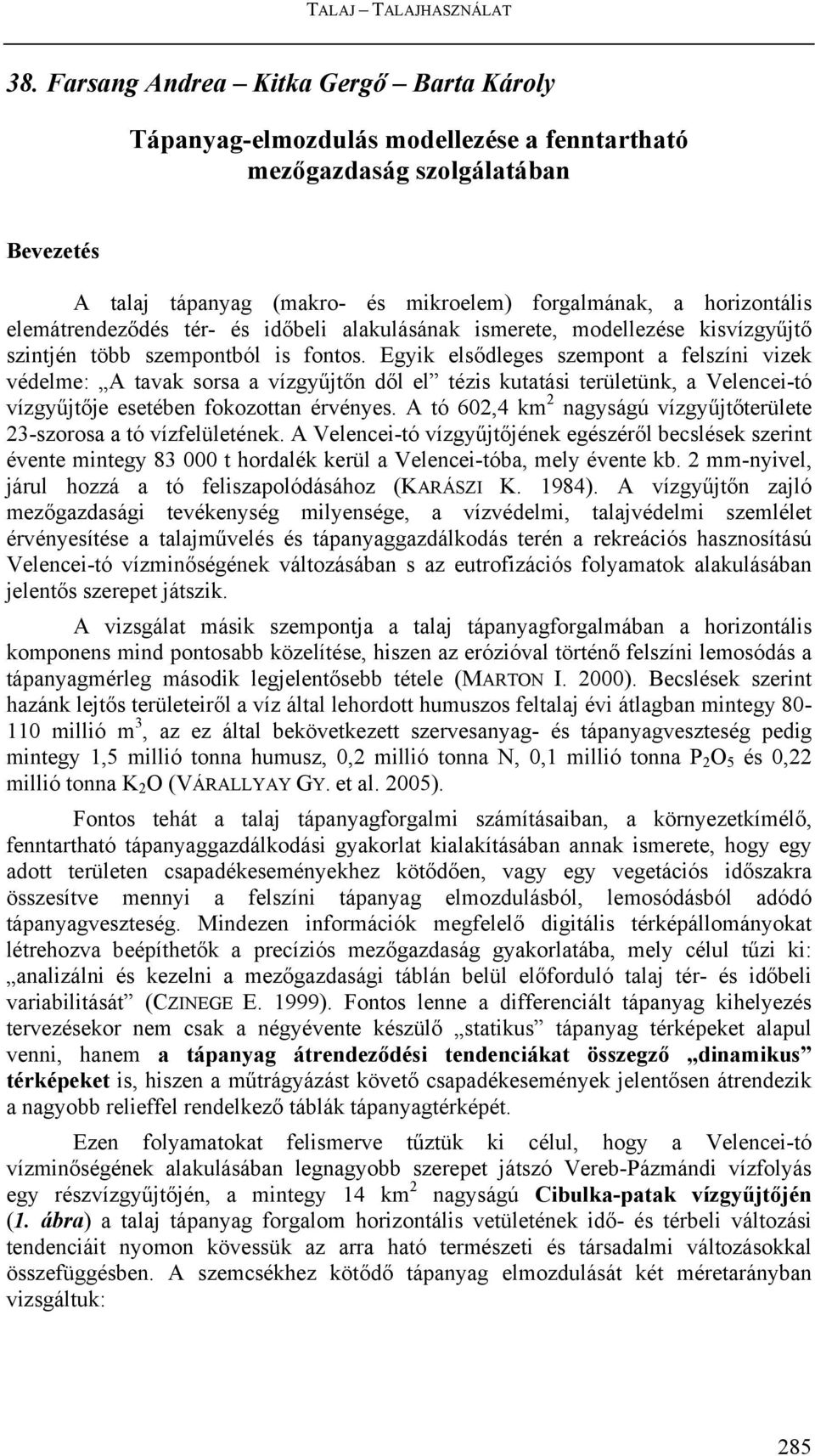 Egyik elsődleges szempont a felszíni vizek védelme: A tavak sorsa a vízgyűjtőn dől el tézis kutatási területünk, a Velencei-tó vízgyűjtője esetében fokozottan érvényes.