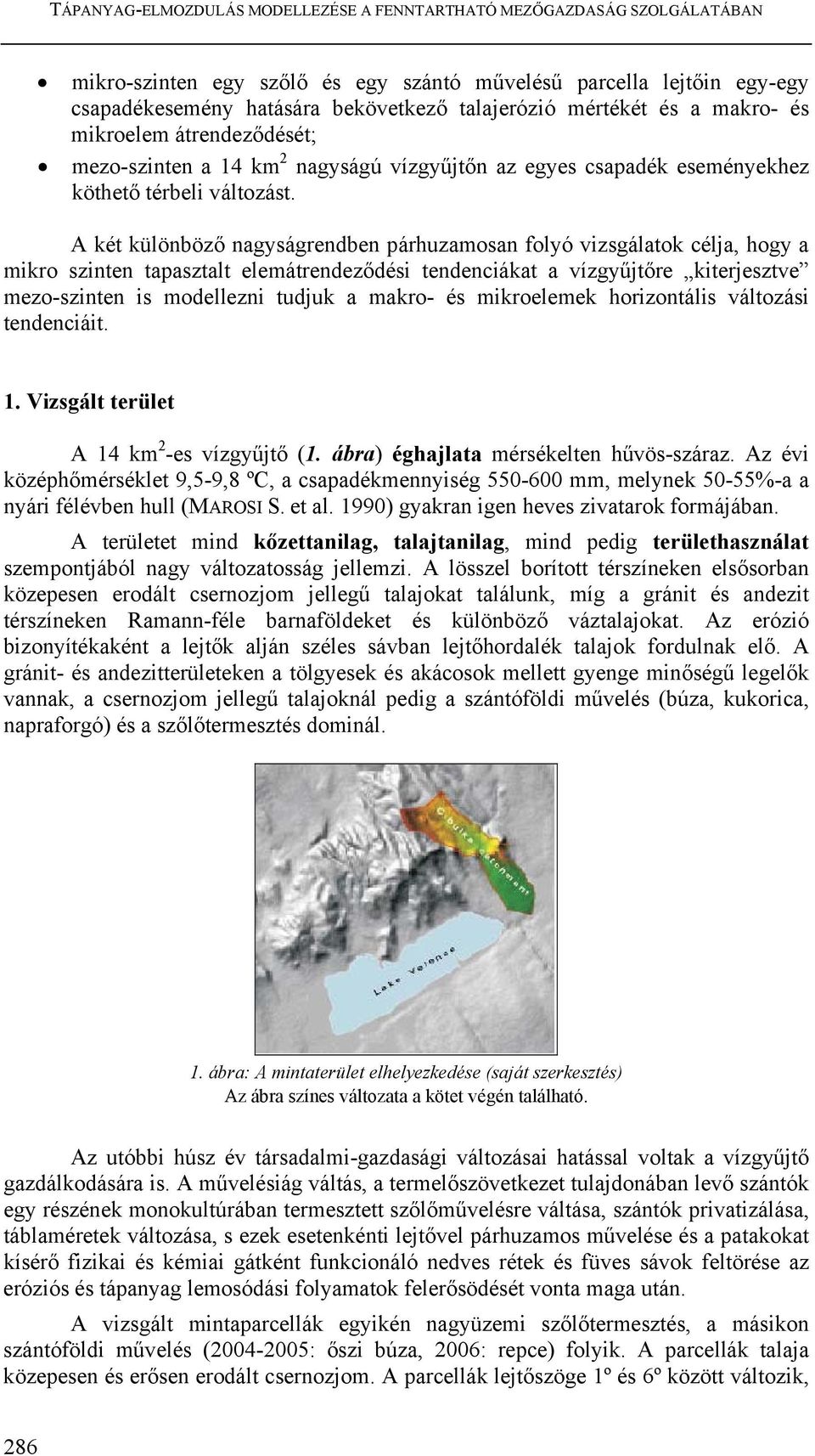 A két különböző nagyságrendben párhuzamosan folyó vizsgálatok célja, hogy a mikro szinten tapasztalt elemátrendeződési tendenciákat a vízgyűjtőre kiterjesztve mezo-szinten is modellezni tudjuk a