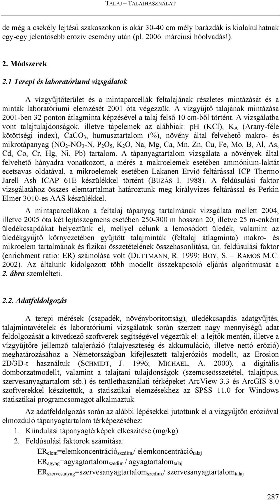 A vízgyűjtő talajának mintázása 2001-ben 32 ponton átlagminta képzésével a talaj felső 10 cm-ből történt.