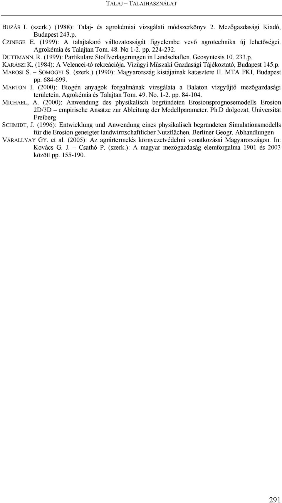 (1999): Partikulare Stoffverlagerungen in Landschaften. Geosyntesis 10. 233.p. KARÁSZI K. (1984): A Velencei-tó rekreációja. Vízügyi Műszaki Gazdasági Tájékoztató, Budapest 145.p. MAROSI S. SOMOGYI S.