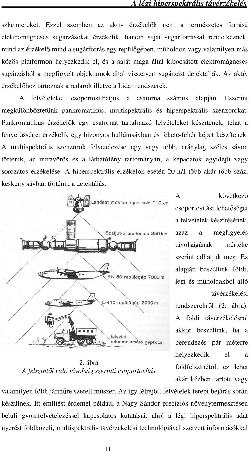 műholdon vagy valamilyen más közös platformon helyezkedik el, és a saját maga által kibocsátott elektromágneses sugárzásból a megfigyelt objektumok által visszavert sugárzást detektálják.