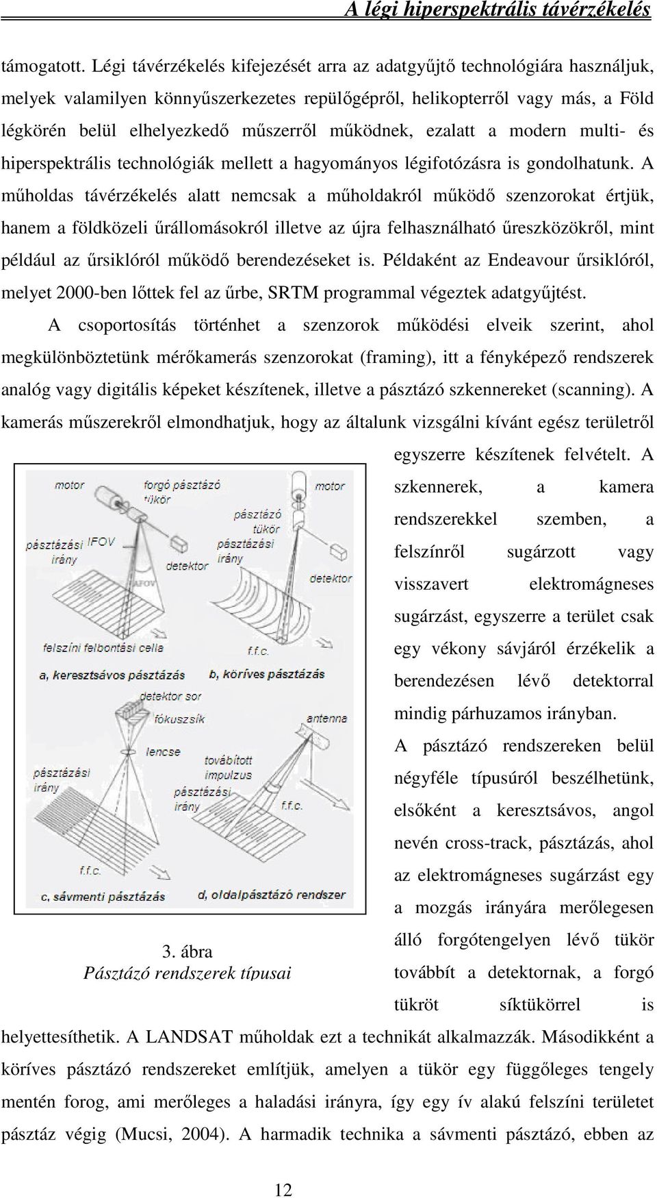 működnek, ezalatt a modern multi- és hiperspektrális technológiák mellett a hagyományos légifotózásra is gondolhatunk.