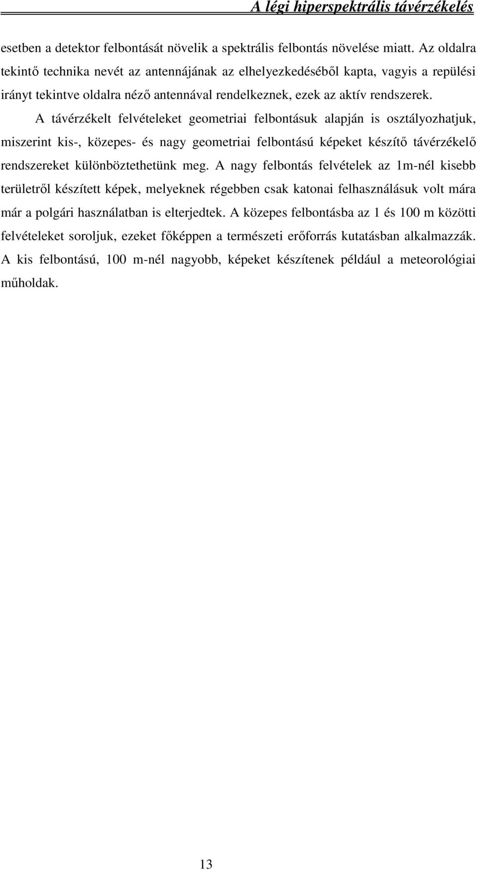 A távérzékelt felvételeket geometriai felbontásuk alapján is osztályozhatjuk, miszerint kis-, közepes- és nagy geometriai felbontású képeket készítő távérzékelő rendszereket különböztethetünk meg.