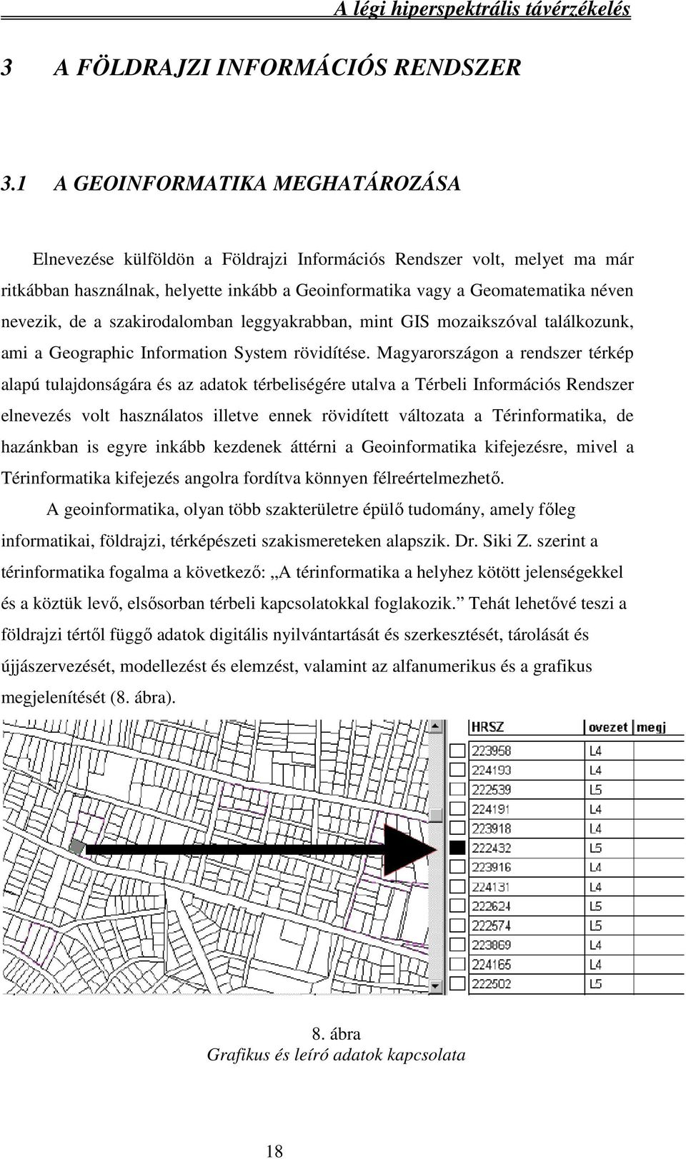 de a szakirodalomban leggyakrabban, mint GIS mozaikszóval találkozunk, ami a Geographic Information System rövidítése.