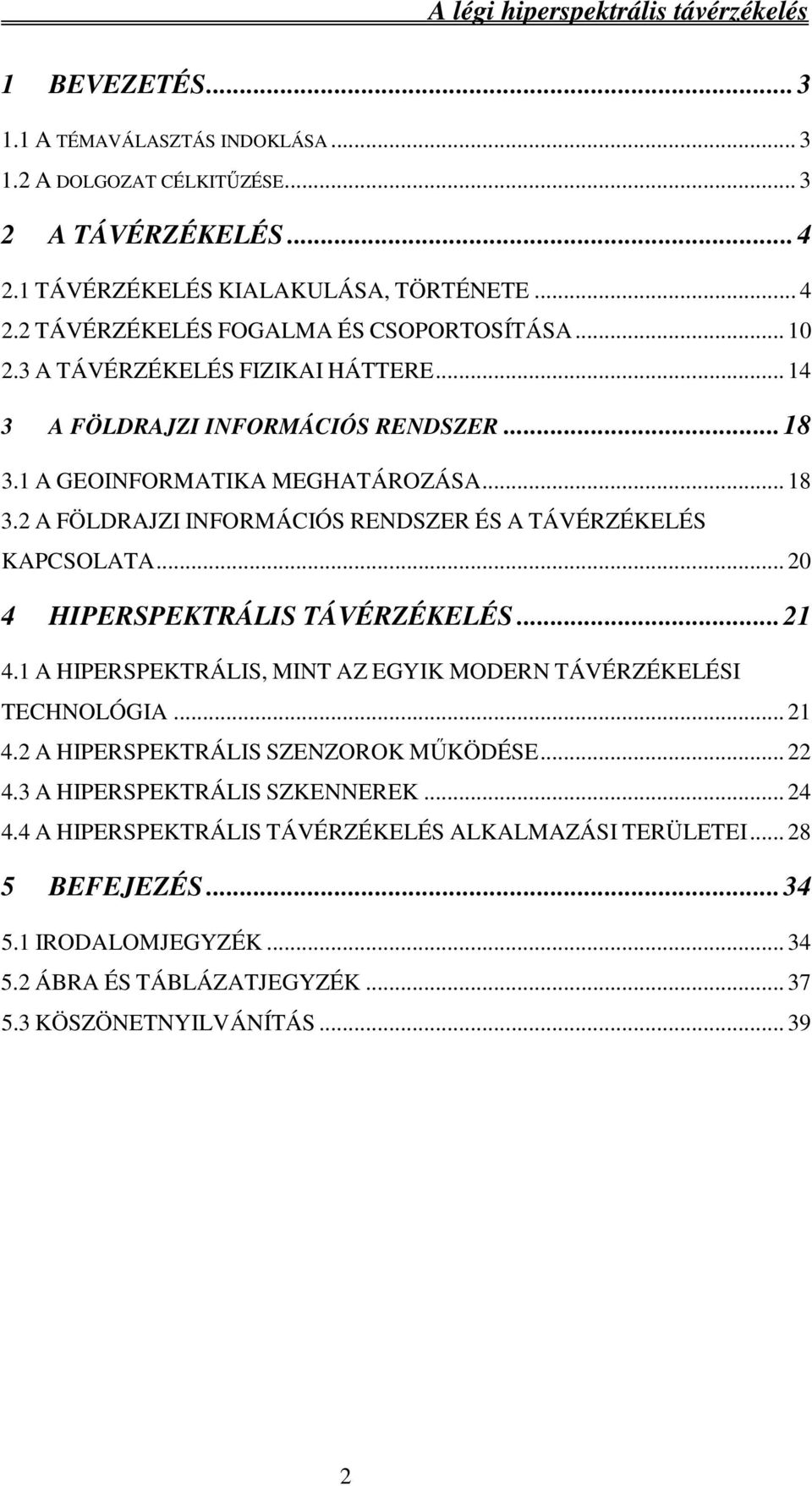 2 A FÖLDRAJZI INFORMÁCIÓS RENDSZER ÉS A TÁVÉRZÉKELÉS KAPCSOLATA... 20 4 HIPERSPEKTRÁLIS TÁVÉRZÉKELÉS...21 4.1 A HIPERSPEKTRÁLIS, MINT AZ EGYIK MODERN TÁVÉRZÉKELÉSI TECHNOLÓGIA... 21 4.