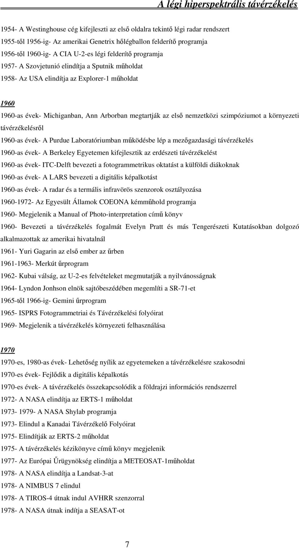 környezeti távérzékelésről 1960-as évek- A Purdue Laboratóriumban működésbe lép a mezőgazdasági távérzékelés 1960-as évek- A Berkeley Egyetemen kifejlesztik az erdészeti távérzékelést 1960-as évek-