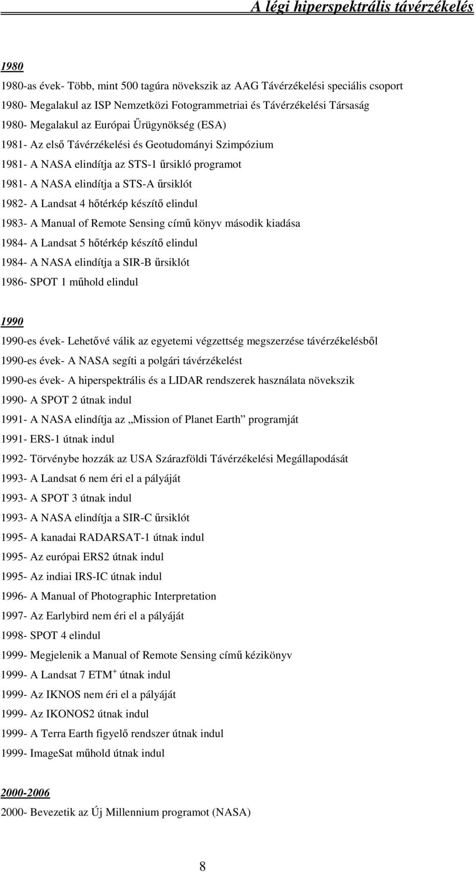 elindul 1983- A Manual of Remote Sensing című könyv második kiadása 1984- A Landsat 5 hőtérkép készítő elindul 1984- A NASA elindítja a SIR-B űrsiklót 1986- SPOT 1 műhold elindul 1990 1990-es évek-