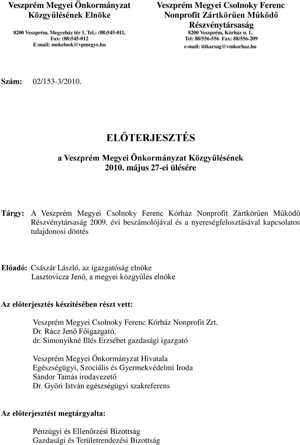 ELŐTERJESZTÉS a Veszprém Megyei Önkormányzat Közgyűlésének 2010. május 27-ei ülésére Tárgy: A Veszprém Megyei Csolnoky Ferenc Kórház Nonprofit Zártkörűen Működő Részvénytársaság 2009.