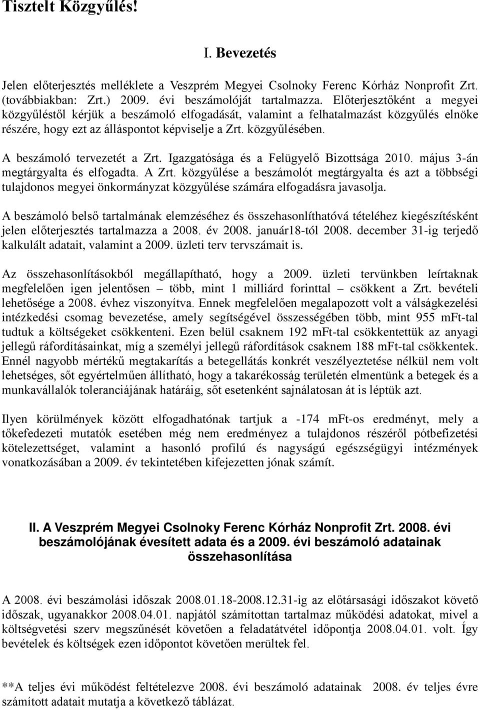 A beszámoló tervezetét a Zrt. Igazgatósága és a Felügyelő Bizottsága 2010. május 3-án megtárgyalta és elfogadta. A Zrt.