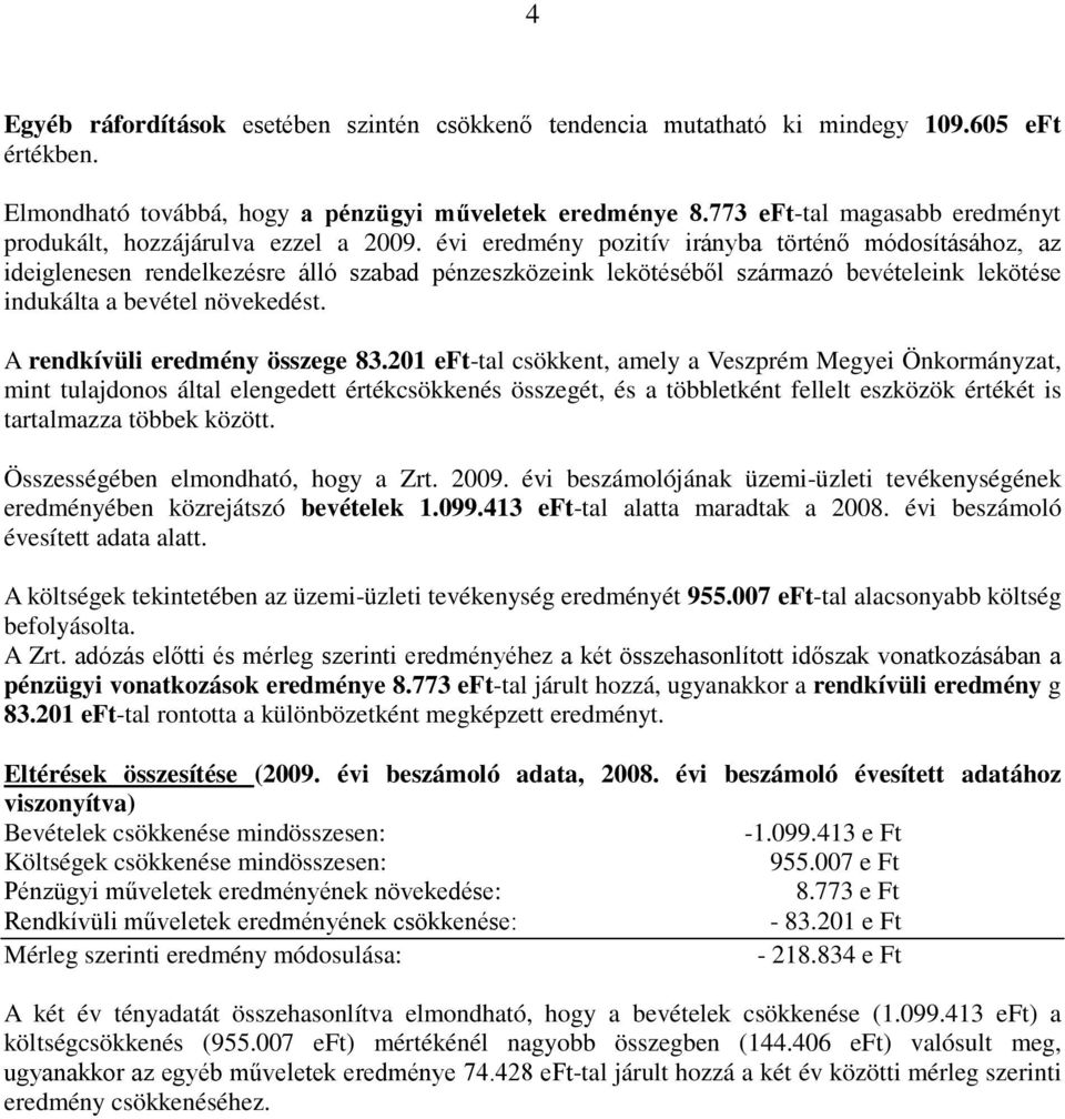 évi eredmény pozitív irányba történő módosításához, az ideiglenesen rendelkezésre álló szabad pénzeszközeink lekötéséből származó bevételeink lekötése indukálta a bevétel növekedést.