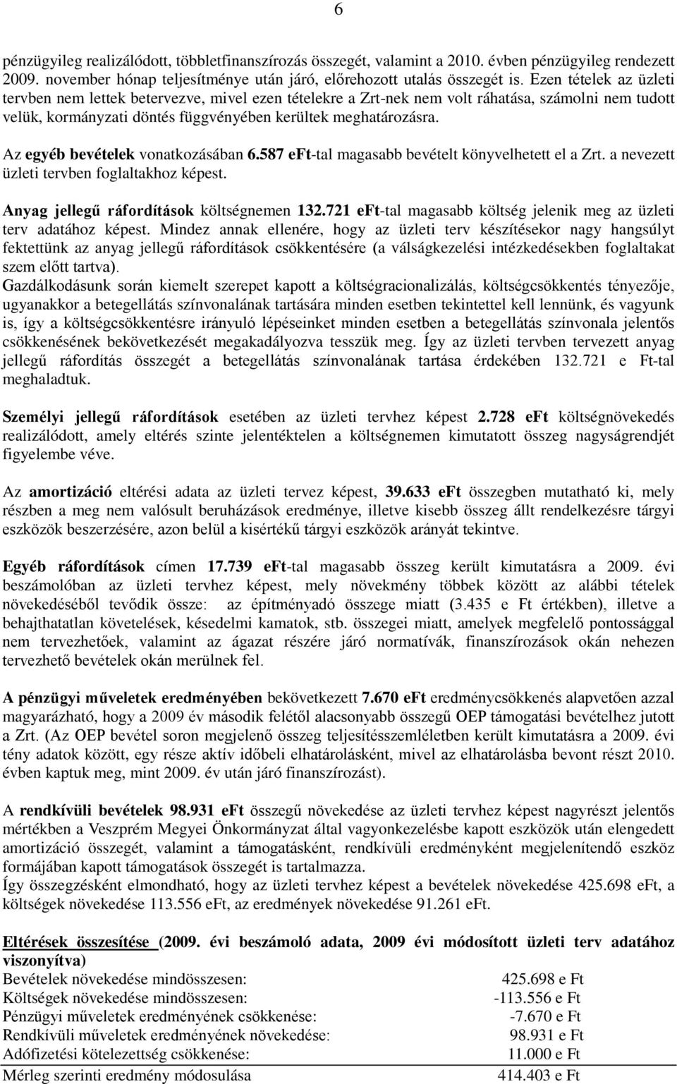 Az egyéb bevételek vonatkozásában 6.587 eft-tal magasabb bevételt könyvelhetett el a Zrt. a nevezett üzleti tervben foglaltakhoz képest. Anyag jellegű ráfordítások költségnemen 132.