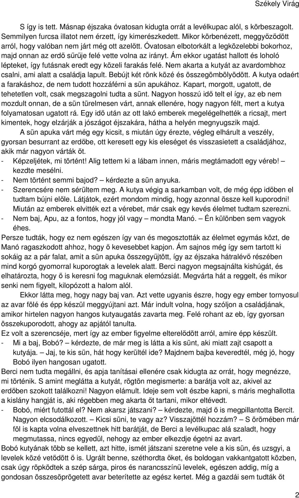 Ám ekkor ugatást hallott és loholó lépteket, így futásnak eredt egy közeli farakás felé. Nem akarta a kutyát az avardombhoz csalni, ami alatt a családja lapult.