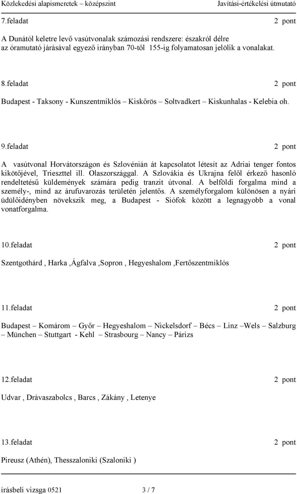 feladat A vasútvonal Horvátországon és Szlovénián át kapcsolatot létesít az Adriai tenger fontos kikötőjével, Trieszttel ill. Olaszországgal.